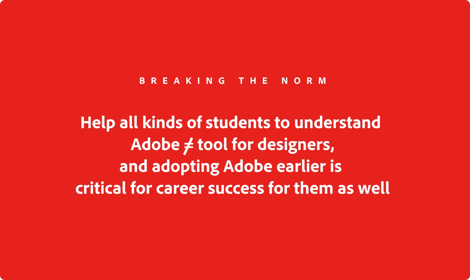 Breaking the norm — helping all kinds of students understand Adobe as a career tool, not only for designers